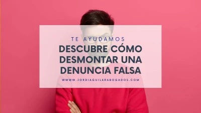 Cómo proceder ante una denuncia falsa